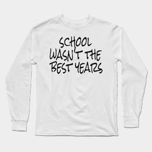 school wasn't the best years Long Sleeve T-Shirt